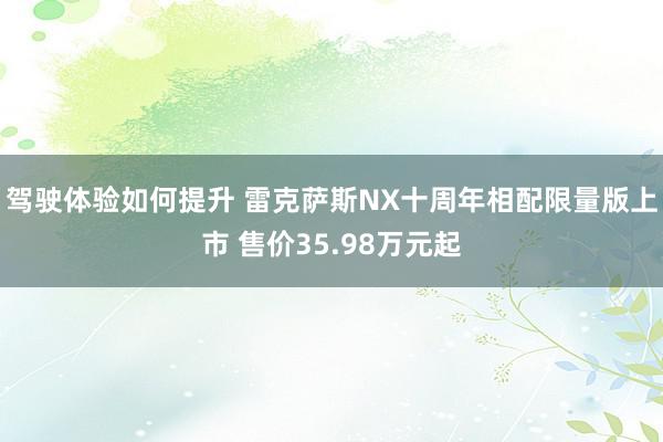 驾驶体验如何提升 雷克萨斯NX十周年相配限量版上市 售价35.98万元起