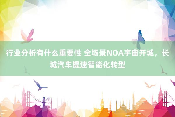 行业分析有什么重要性 全场景NOA宇宙开城，长城汽车提速智能化转型