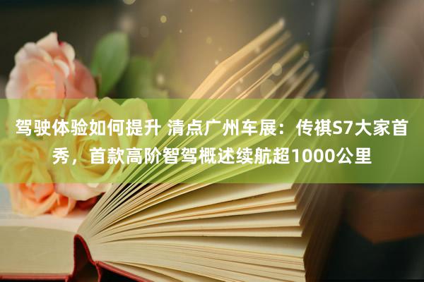 驾驶体验如何提升 清点广州车展：传祺S7大家首秀，首款高阶智驾概述续航超1000公里