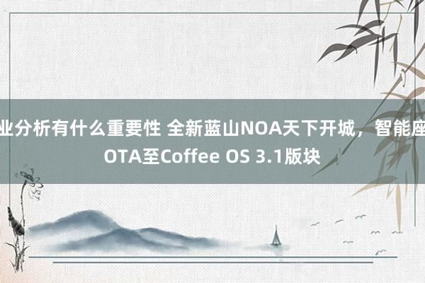 行业分析有什么重要性 全新蓝山NOA天下开城，智能座舱OTA至Coffee OS 3.1版块