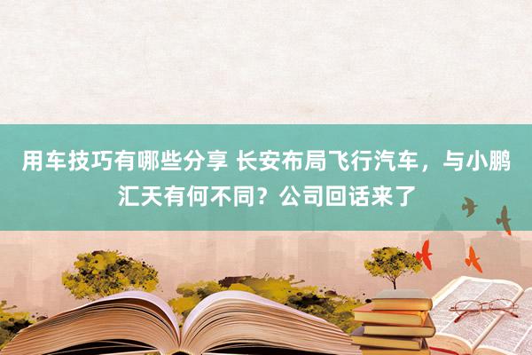 用车技巧有哪些分享 长安布局飞行汽车，与小鹏汇天有何不同？公司回话来了